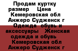 Продам куртку 46 размер. › Цена ­ 300 - Кемеровская обл., Анжеро-Судженск г. Одежда, обувь и аксессуары » Женская одежда и обувь   . Кемеровская обл.,Анжеро-Судженск г.